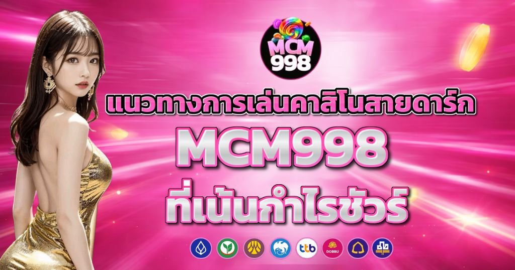 แนวทางการเล่นคาสิโนสายดาร์ก MCM998 ที่เน้นกำไรชัวร์